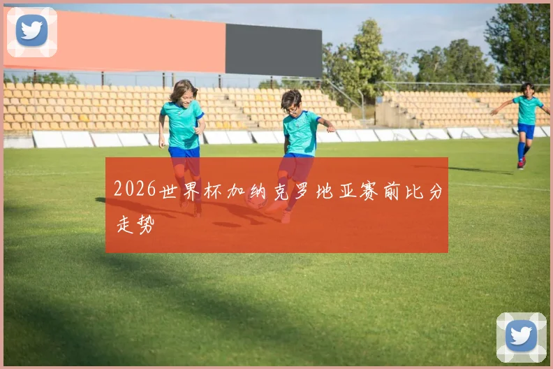 2026世界杯加纳克罗地亚赛前比分走势