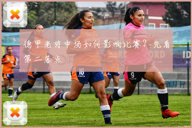 德甲老将中场如何影响比赛？先看第二落点