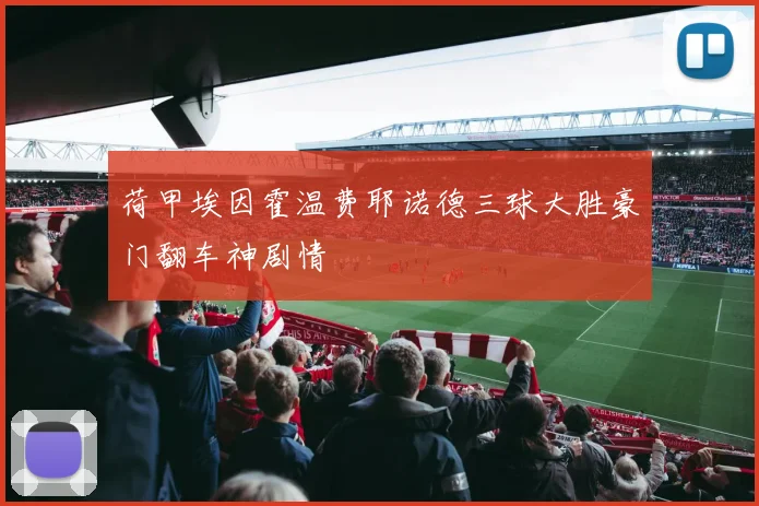 荷甲埃因霍温费耶诺德三球大胜豪门翻车神剧情