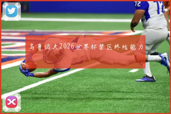 乌鲁诺夫2026世界杯禁区终结能力