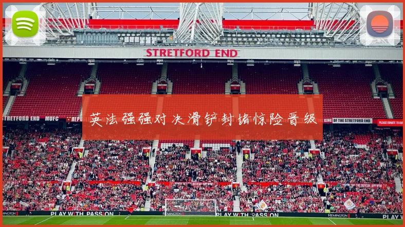 英法强强对决滑铲封堵惊险晋级